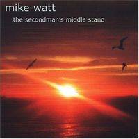 Mike Watt : The Secondman's Middle Stand